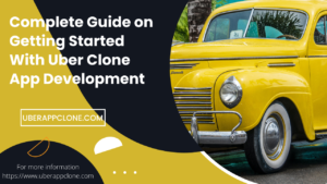 Complete Guide Getting Started With Uber Clone App Development